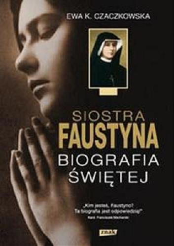 Okładka książki Siostra Faustyna : biografia świętej / Ewa K. Czaczkowska.
