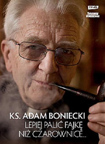 Okładka książki Lepiej palić fajkę niż czarownice... / Adam Boniecki.