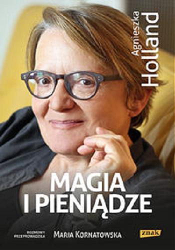 Okładka książki Magia i pieniądze / Agnieszka Holland ; rozmowy przeprowadziła Maria Kornatowska.