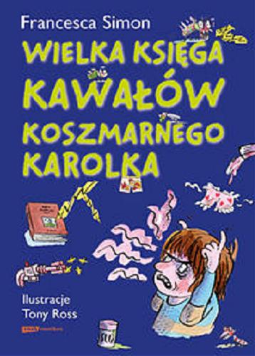 Okładka książki Wielka księga kawałów Koszmarnego Karolka / Francesca Simon ; il. Tony Ross ; tł. [z ang.] Maria Jaszczurowska.