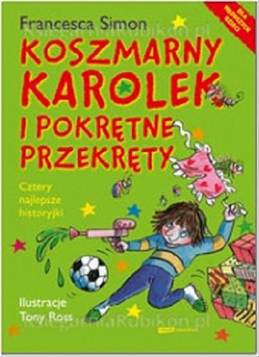 Okładka książki Koszmarny Karolek : i pokrętne przekręty / Francesca Simon ; il. Tony Ross ; tł. [z ang.] Maria Makuch.