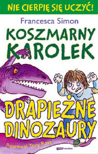 Okładka książki Koszmarny Karolek i drapieżne dinozaury / Francesca Simon ; il. Tony Ross ; tł. Matylda Biernacka.