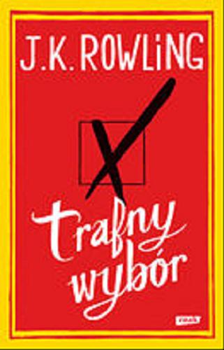 Okładka książki Trafny wybór / J. K. Rowling ; przekł. [z ang.] Anna Gralak.