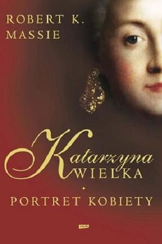 Okładka książki Katarzyna Wielka : portret kobiety / Robert K. Massie ; przełożył Marek Król.