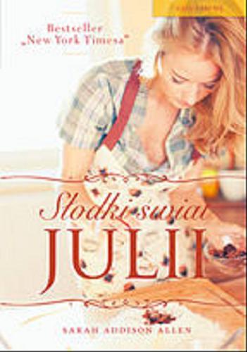 Okładka książki Słodki świat Julii / Sarah Addison Allen ; tł. Julia Gryszczuk-Wicijowska.