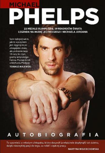 Okładka książki Autobiografia / Michael Phelps ; współpraca Brian Cazeneuve ; przedmowa Bob Costas ; tłumaczenie Michał Romanek.