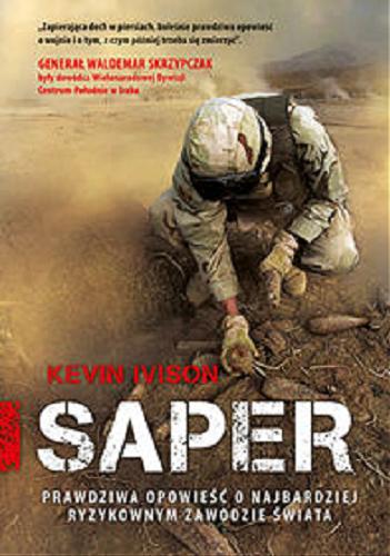 Okładka książki Saper : prawdziwa opowieść o najbardziej ryzykownym zawodzie świata / Kevin Ivison ; tł. [z ang.] Łukasz Müller.