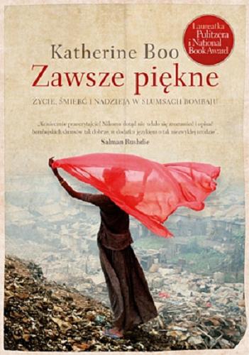 Okładka książki Zawsze piękne : życie, śmierć i nadzieja w slumsach Bombaju / Katherine Boo ; tłumaczenie Adriana Sokołowska-Ostapko.