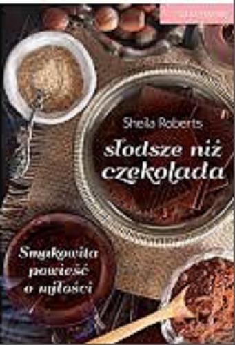 Okładka książki Słodsze niż czekolada / Sheila Robers ; tł. [z ang.] Matylda Biernacka.