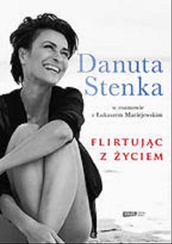 Okładka książki Flirtując z życiem / Danuta Stenka w rozmowie z Łukaszem Maciejewskim.