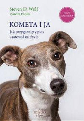 Okładka książki Kometa i ja : jak przygarnięty pies uratował mi życie / Steven D. Wolf [oraz] Lynette Padwa ; przeł. [z ang.] Tomasz Illg.