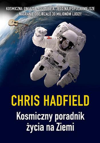 Okładka książki Kosmiczny poradnik życia na Ziemi / Chris Hadfield ; tłumaczenie Agnieszka Sobolewska.