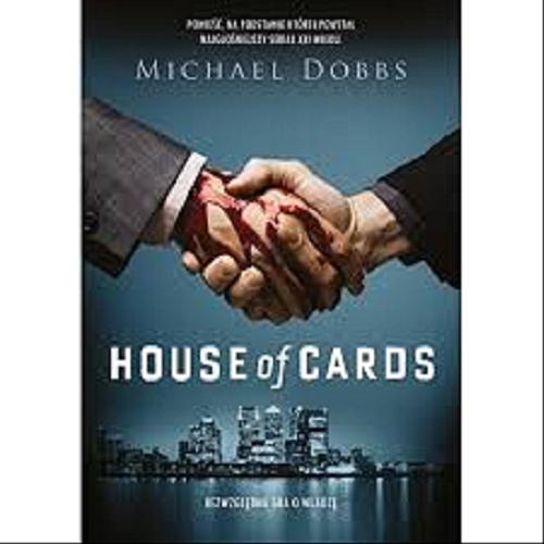 Okładka książki House of cards : bezwzględna gra o władzę / Michael Dobbs ; tłumaczenie Agnieszka Sobolewska.