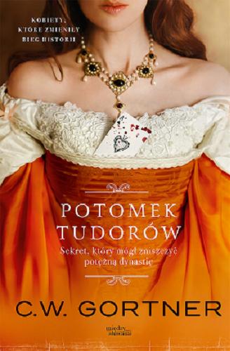 Okładka książki Potomek Tudorów / C.W. Gortner ; tłumaczenie Małgorzata Kafel.