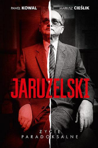 Okładka książki Jaruzelski : życie paradoksalne / Paweł Kowal, Mariusz Cieślik.