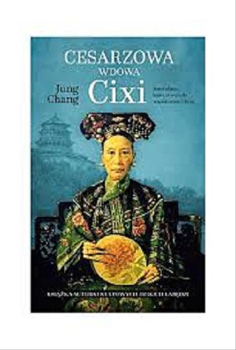 Okładka książki Cesarzowa wdowa Cixi : konkubina, która stworzyła współczesne Chiny / Jung Chang ; tłumaczenie Anna Gralak.