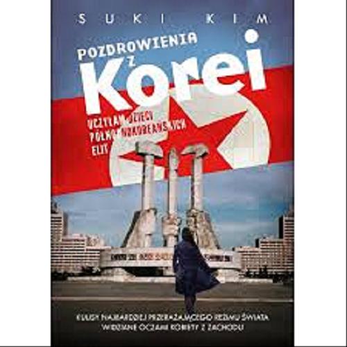 Okładka książki Pozdrowienia z Korei : uczyłam dzieci północnokoreańskich elit / Suki Kim ; tłumaczenie Agnieszka Sobolewska.