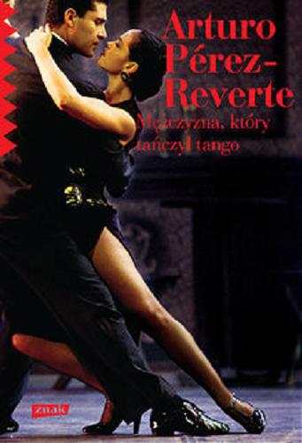 Okładka książki Mężczyzna, który tańczył tango / Arturo Pérez-Reverte ; przeł. [z hisz.] Joanna Karasek.