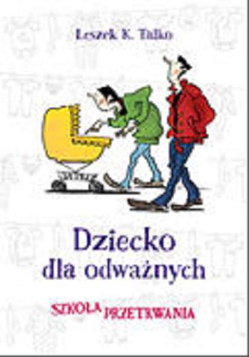 Okładka książki Dziecko dla odważnych : [szkoła przetrwania] / Leszek K. Talko, ilustrowała Ewa Olejnik.