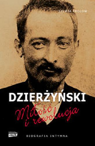 Okładka książki Dzierżyński : miłość i rewolucja / Sylwia Frołow ; współpr. Andrzej Niziołek.