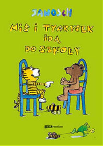 Okładka książki Miś i Tygrysek idą do szkoły / Janosch [pseudonim] ; przekład Emilia Bielicka, Anna Kotarba.