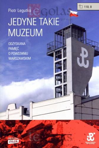 Okładka książki Jedyne takie muzeum : odzyskana pamięć o Powstaniu Warszawskim / Piotr Legutko.
