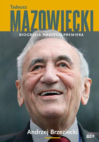 Okładka książki Tadeusz Mazowiecki : biografia naszego premiera / Andrzej Brzeziecki.
