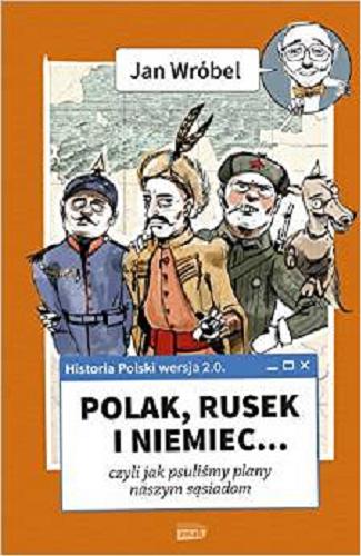 Okładka książki Polak, Rusek i Niemiec... : czyli jak psuliśmy plany naszym sąsiadom / Jan Wróbel ; ilustracje Joanna Wójcik.