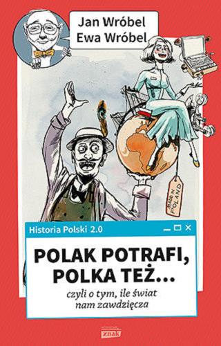 Okładka książki Polak potrafi, Polka też... czyli o tym, ile świat nam zawdzięcza / Jan Wróbel, Ewa Wróbel ; ilustracje Joanna Wójcik.