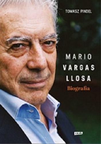 Okładka książki Mario Vargas Llosa : biografia / Tomasz Pindel.