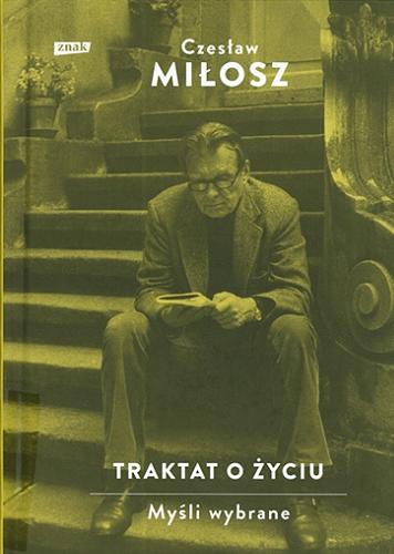 Okładka książki Traktat o życiu : myśli wybrane / Czesław Miłosz ; wybór i układ Joanna Gromek-Illg.