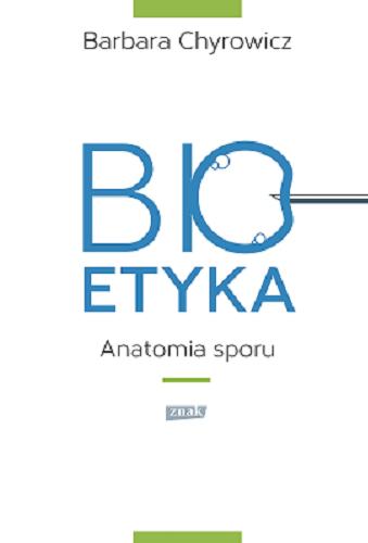 Okładka książki Bioetyka : anatomia sporu / Barbara Chyrowicz.