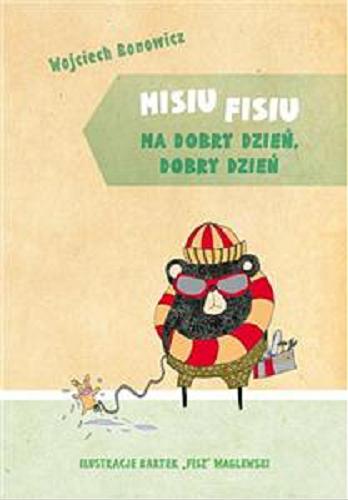 Okładka książki Misiu Fisiu ma dobry dzień, dobry dzień / Wojciech Bonowicz ; ilustracje Bartek 