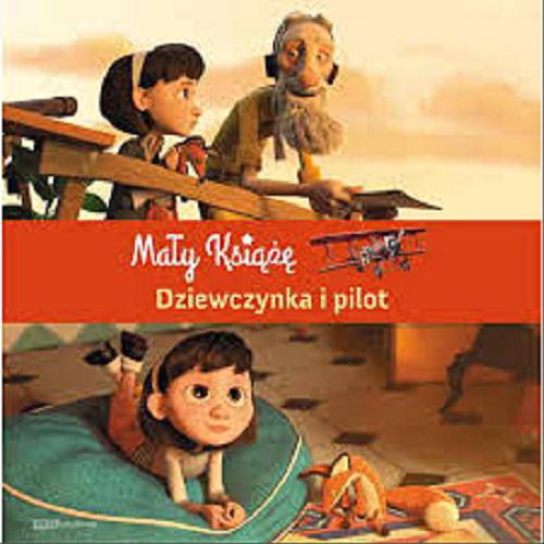 Okładka książki Mały Książę - dziewczynka i pilot / na podstawie książki Antoine`a de Saint-Exupéry`ego i filmu zrealizowanego przez Marka Osborne`a ; adaptacja Valérie Latour-Burney ; przełożyła Magdalena Talar.