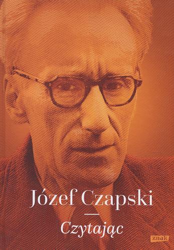 Okładka książki Czytając / Józef Czapski ; wybrał, opracował i wstępem poprzedził Jan Zieliński.