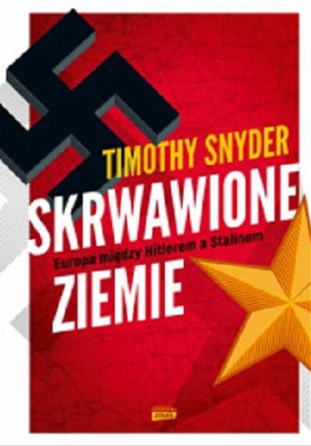 Okładka książki Skrwawione ziemie : Europa między Hitlerem a Stalinem / Timothy Snyder ; przekład Bartłomiej Pietrzyk.