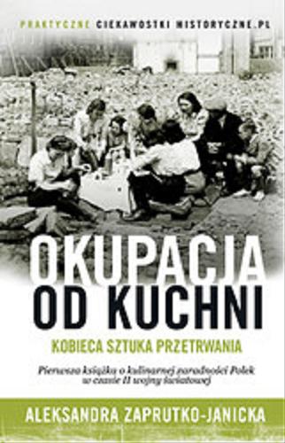 Okładka książki Okupacja od kuchni : kobieca sztuka przetrwania / Aleksandra Zaprutko-Janicka.