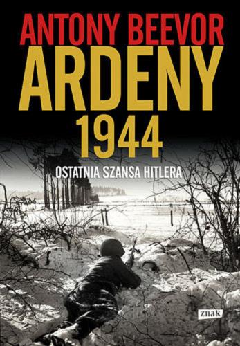 Okładka książki Ardeny 1944 : ostatnia szansa Hitlera / Antony Beevor ; przekład Andrzej Goździkowski.