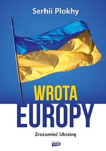 Okładka książki Wrota Europy : zrozumieć Ukrainę / Serhii Plokhy ; przekład Franciszek Skrzepa.
