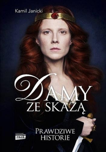 Okładka książki Damy ze skazą : kobiety, które dały Polsce koronę / Kamil Janicki.