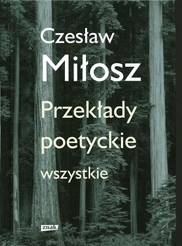 Okładka książki Przekłady poetyckie wszystkie / Czesław Miłosz ; redakcja Magda Heydel.
