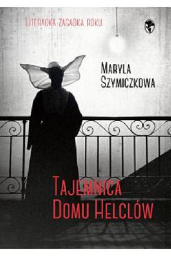 Okładka książki Tajemnica domu Helclów / Maryla Szymiczkowa.
