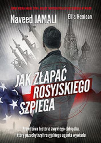 Okładka książki Jak złapać rosyjskiego szpiega / Naveed Jamali, Ellis Henican ; tłumaczenie Mariusz Gądek.