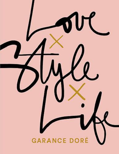 Okładka książki Love, style, life / Garance Doré ; tłumaczenie Anna Gralak.