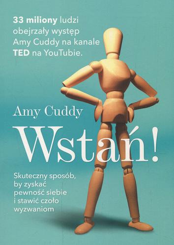 Okładka książki Wstań! : skuteczny sposób, by zyskać pewność siebie i stawić czoło wyzwaniom / Amy Cuddy ; tłumaczenie Anna Gralak.