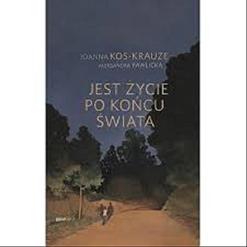 Okładka książki Jest życie po końcu świata / Joanna Kos-Krauze ; Aleksandra Pawlicka.