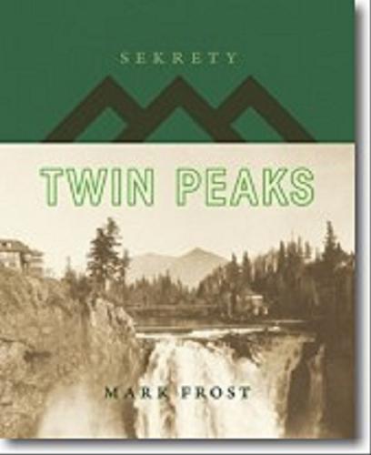 Okładka książki Sekrety Twin Peaks / Mark Frost ; tłumaczenie Agnieszka Sobolewska.