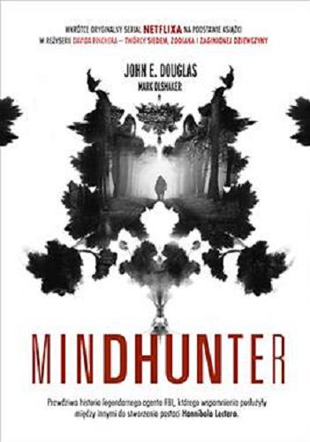 Okładka książki Mindhunter : tajemnice elitarnej jednostki FBI zajmującej się ściganiem seryjnych przestępców / John Douglas, Mark Olshaker ; tłumaczenie Jacek Konieczny.