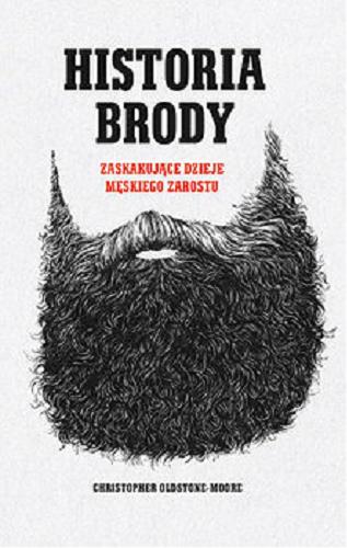 Okładka książki Historia brody : zaskakujące dzieje męskiego zarostu / Christopher Oldstone-Moore ; tłumaczenie Mariusz Gądek.