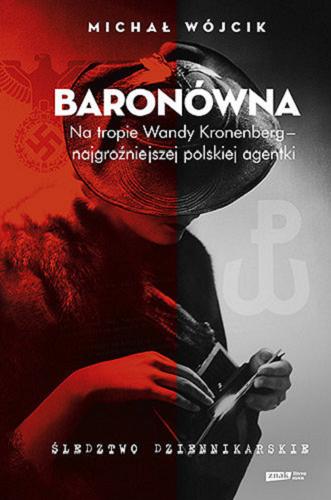 Okładka książki Baronówna : na tropie Wandy Kronenberg - najgroźniejszej polskiej agentki : śledztwo dziennikarskie / Michał Wójcik.